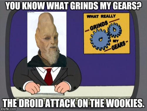 Peter Griffin News | YOU KNOW WHAT GRINDS MY GEARS? THE DROID ATTACK ON THE WOOKIES. | image tagged in memes,peter griffin news | made w/ Imgflip meme maker