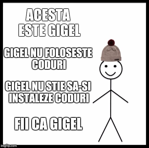 Be Like Bill Meme | ACESTA ESTE GIGEL; GIGEL NU FOLOSESTE CODURI; GIGEL NU STIE SA-SI INSTALEZE CODURI; FII CA GIGEL | image tagged in memes,be like bill | made w/ Imgflip meme maker