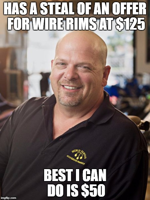 Rick Harrison | HAS A STEAL OF AN OFFER FOR WIRE RIMS AT $125; BEST I CAN DO IS $50 | image tagged in rick harrison | made w/ Imgflip meme maker
