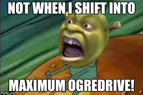 Not Until I Shift Into Maximum Overdrive Maximum Overdrive