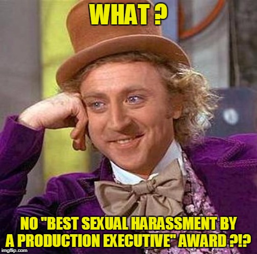 Creepy Condescending Wonka Meme | WHAT ? NO "BEST SEXUAL HARASSMENT BY A PRODUCTION EXECUTIVE" AWARD ?!? | image tagged in memes,creepy condescending wonka | made w/ Imgflip meme maker