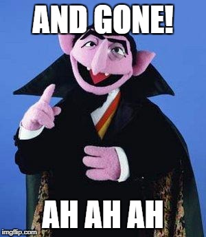 The Count | AND GONE! AH AH AH | image tagged in the count | made w/ Imgflip meme maker