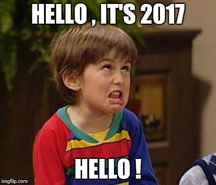 HELLO , IT'S 2017 HELLO ! | image tagged in wtf kid | made w/ Imgflip meme maker