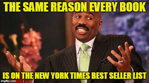 Steve Harvey Meme | THE SAME REASON EVERY BOOK IS ON THE NEW YORK TIMES BEST SELLER LIST | image tagged in memes,steve harvey | made w/ Imgflip meme maker