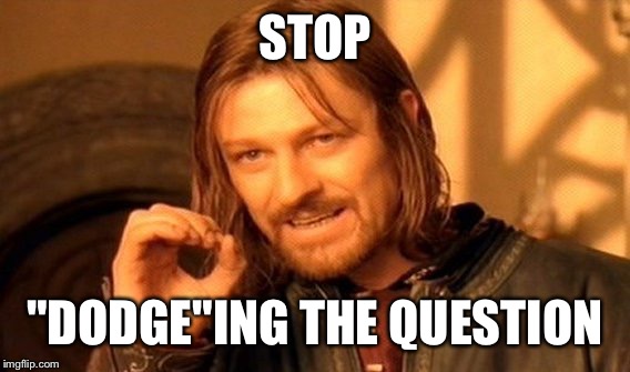 One Does Not Simply Meme | STOP "DODGE"ING THE QUESTION | image tagged in memes,one does not simply | made w/ Imgflip meme maker