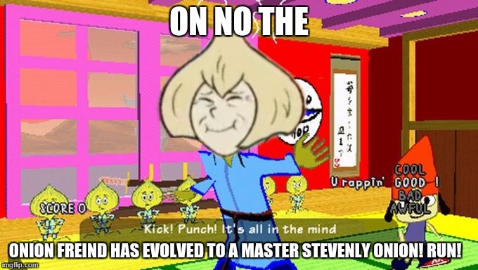 steveny onion | ON NO THE; ONION FREIND HAS EVOLVED TO A MASTER STEVENLY ONION! RUN! | image tagged in stevenly onion,funny memes,memes | made w/ Imgflip meme maker