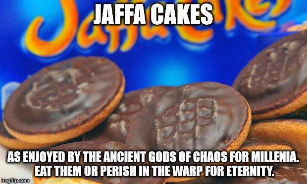 Jaffa Cakes | JAFFA CAKES; AS ENJOYED BY THE ANCIENT GODS OF CHAOS FOR MILLENIA. EAT THEM OR PERISH IN THE WARP FOR ETERNITY. | image tagged in jaffa cakes | made w/ Imgflip meme maker