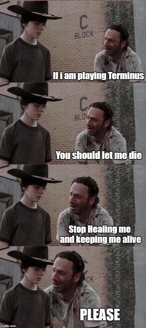 Rick and Carl Long Meme | If i am playing Terminus; You should let me die; Stop Healing me and keeping me alive; PLEASE | image tagged in memes,rick and carl long | made w/ Imgflip meme maker
