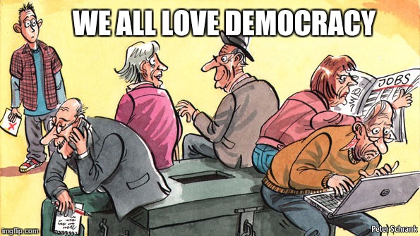 WE ALL LOVE DEMOCRACY | image tagged in the golden age | made w/ Imgflip meme maker