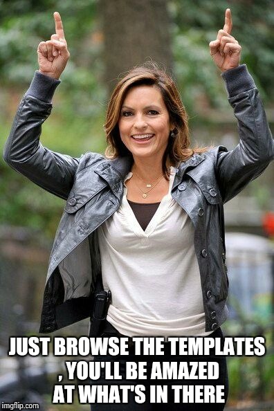 Olivia Benson | JUST BROWSE THE TEMPLATES , YOU'LL BE AMAZED AT WHAT'S IN THERE | image tagged in olivia benson | made w/ Imgflip meme maker