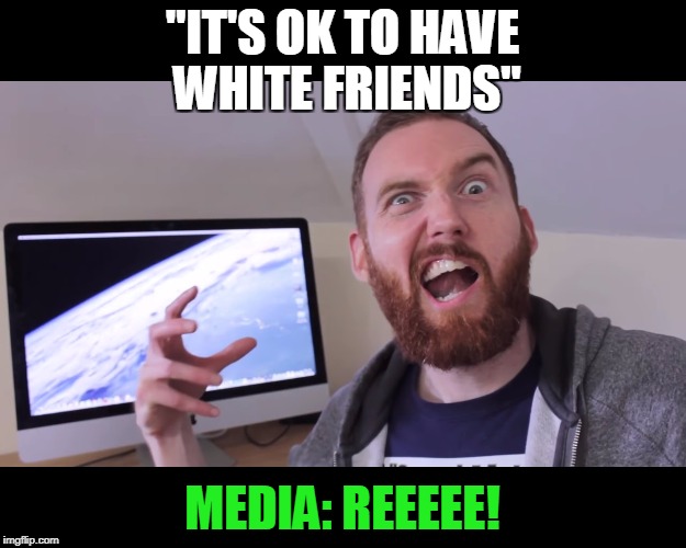 NY-Times BS-Article "Can my children be friends with white people" | "IT'S OK TO HAVE WHITE FRIENDS"; MEDIA: REEEEE! | image tagged in media overreaction,politics,pepe the frog,humor,truth | made w/ Imgflip meme maker