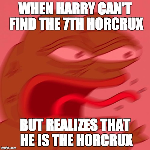 pepe | WHEN HARRY CAN'T FIND THE 7TH HORCRUX; BUT REALIZES THAT HE IS THE HORCRUX | image tagged in pepe | made w/ Imgflip meme maker