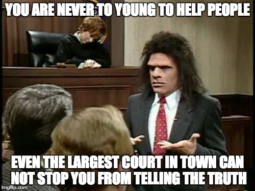 Caveman Lawyer | YOU ARE NEVER TO YOUNG TO HELP PEOPLE; EVEN THE LARGEST COURT IN TOWN CAN NOT STOP YOU FROM TELLING THE TRUTH | image tagged in caveman lawyer | made w/ Imgflip meme maker