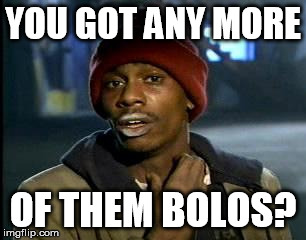 Y'all Got Any More Of That Meme | YOU GOT ANY MORE OF THEM BOLOS? | image tagged in memes,yall got any more of | made w/ Imgflip meme maker