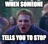 WHEN SOMEONE; TELLS YOU TO STOP | image tagged in twilight | made w/ Imgflip meme maker