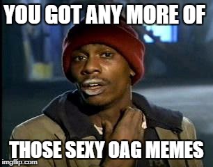 Y'all Got Any More Of That | YOU GOT ANY MORE OF; THOSE SEXY OAG MEMES | image tagged in memes,yall got any more of | made w/ Imgflip meme maker