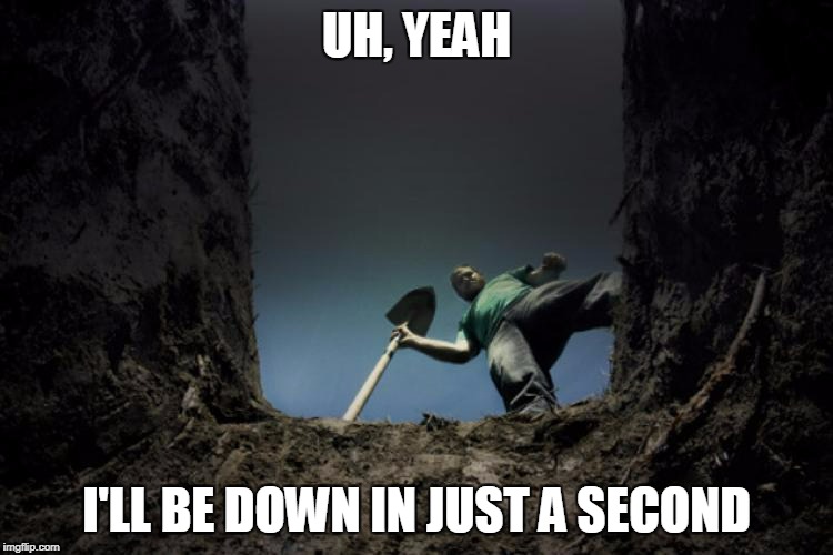 UH, YEAH I'LL BE DOWN IN JUST A SECOND | made w/ Imgflip meme maker