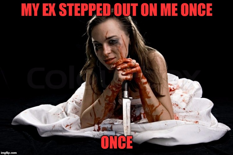 MY EX STEPPED OUT ON ME ONCE ONCE | made w/ Imgflip meme maker