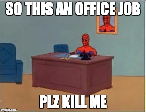Spiderman Computer Desk Meme | SO THIS AN OFFICE JOB; PLZ KILL ME | image tagged in memes,spiderman computer desk,spiderman | made w/ Imgflip meme maker