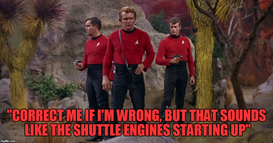 "CORRECT ME IF I'M WRONG, BUT THAT SOUNDS LIKE THE SHUTTLE ENGINES STARTING UP" | made w/ Imgflip meme maker