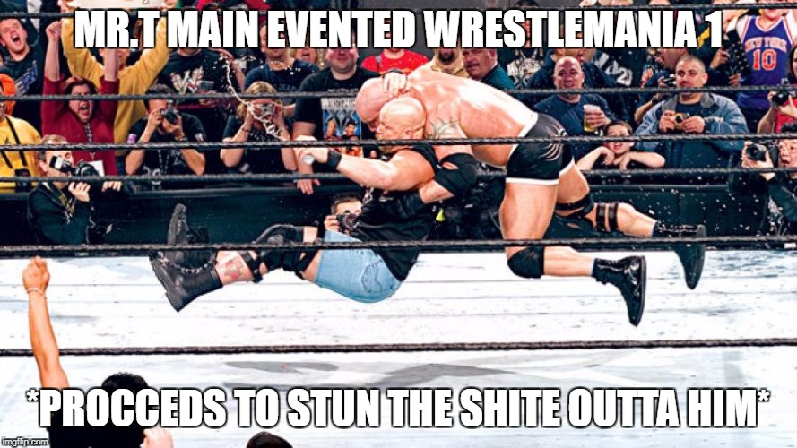 MR.T MAIN EVENTED WRESTLEMANIA 1 *PROCCEDS TO STUN THE SHITE OUTTA HIM* | made w/ Imgflip meme maker