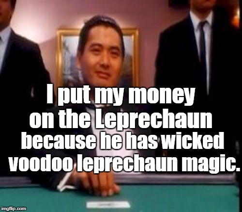I put my money on the Leprechaun because he has wicked voodoo leprechaun magic. | made w/ Imgflip meme maker