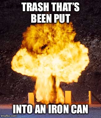 TRASH THAT’S BEEN PUT INTO AN IRON CAN | made w/ Imgflip meme maker