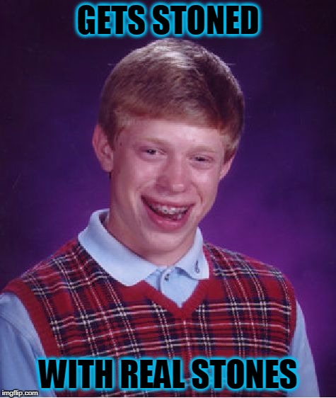 Bad Luck Brian Meme | GETS STONED; WITH REAL STONES | image tagged in memes,bad luck brian | made w/ Imgflip meme maker