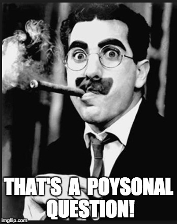 Groucho: Personal Question | THAT'S  A  POYSONAL QUESTION! | image tagged in groucho marx | made w/ Imgflip meme maker