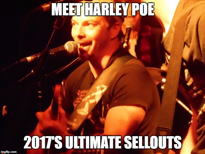 MEET HARLEY POE; 2017'S ULTIMATE SELLOUTS | image tagged in harley poe | made w/ Imgflip meme maker