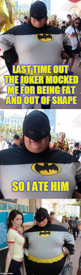 he tasted like a psychoactive lollipop (Superhero Week Nov. 12th-18th; a Pipe_Picasso/Madolite event) | LAST TIME OUT THE JOKER MOCKED ME FOR BEING FAT AND OUT OF SHAPE; SO I ATE HIM | image tagged in fat batman joking,superhero week,batman,superhero,memes | made w/ Imgflip meme maker