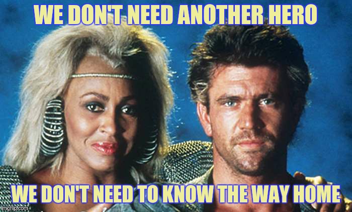WE DON'T NEED ANOTHER HERO WE DON'T NEED TO KNOW THE WAY HOME | made w/ Imgflip meme maker