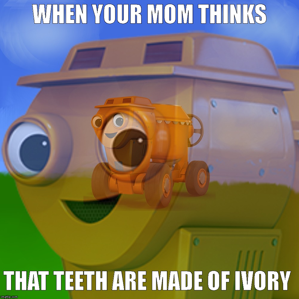 WHEN YOUR MOM THINKS; THAT TEETH ARE MADE OF IVORY | image tagged in memes,funny | made w/ Imgflip meme maker