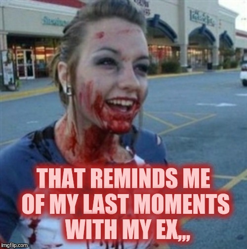 Psycho Nympho | THAT REMINDS ME OF MY LAST MOMENTS  WITH MY EX,,, | image tagged in psycho nympho | made w/ Imgflip meme maker