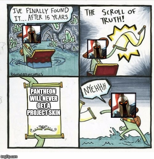 Scroll of truth | PANTHEON WILL NEVER GET A PROJECT SKIN | image tagged in scroll of truth | made w/ Imgflip meme maker
