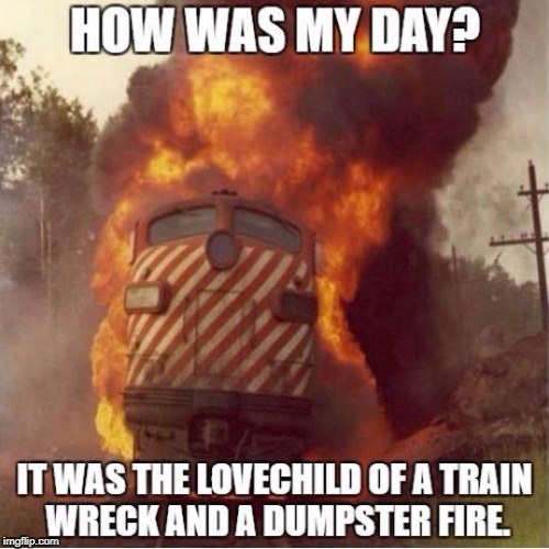 Just don't ask... | . | image tagged in bad day at work,train wreck,dumpster fire,work sucks | made w/ Imgflip meme maker