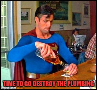 TIME TO GO DESTROY THE PLUMBING | made w/ Imgflip meme maker