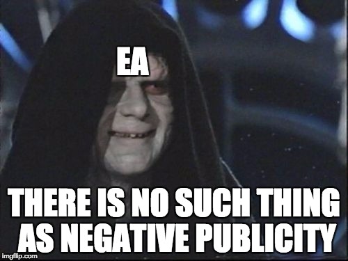 Darth Sidious | EA; THERE IS NO SUCH THING AS NEGATIVE PUBLICITY | image tagged in darth sidious | made w/ Imgflip meme maker