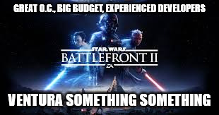 GREAT O.C., BIG BUDGET, EXPERIENCED DEVELOPERS; VENTURA SOMETHING SOMETHING | made w/ Imgflip meme maker