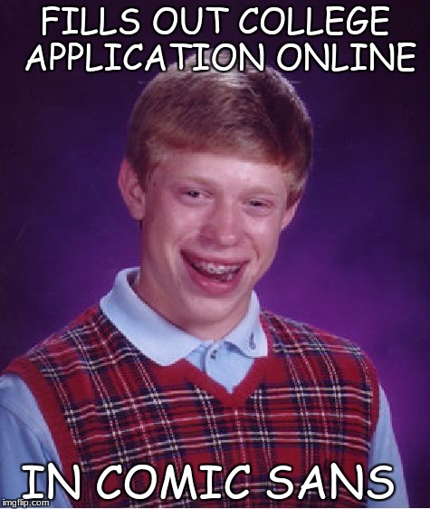 Bad Luck Brian Meme | FILLS OUT COLLEGE APPLICATION ONLINE; IN COMIC SANS | image tagged in memes,bad luck brian | made w/ Imgflip meme maker