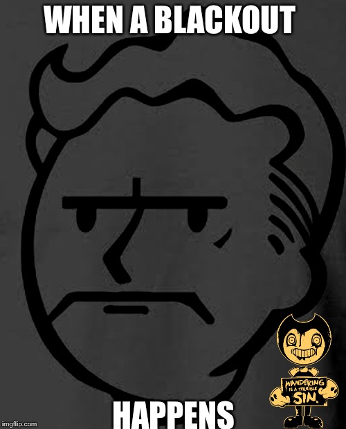 WHEN A BLACKOUT; HAPPENS | image tagged in blackout,fallout vault boy | made w/ Imgflip meme maker