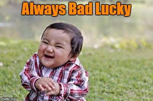 Evil Toddler Meme | Always Bad Lucky | image tagged in memes,evil toddler | made w/ Imgflip meme maker