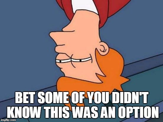 Futurama Fry Meme | BET SOME OF YOU DIDN'T KNOW THIS WAS AN OPTION | image tagged in memes,futurama fry | made w/ Imgflip meme maker