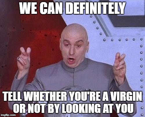 Dr Evil Laser Meme | WE CAN DEFINITELY TELL WHETHER YOU'RE A VIRGIN OR NOT BY LOOKING AT YOU | image tagged in memes,dr evil laser | made w/ Imgflip meme maker