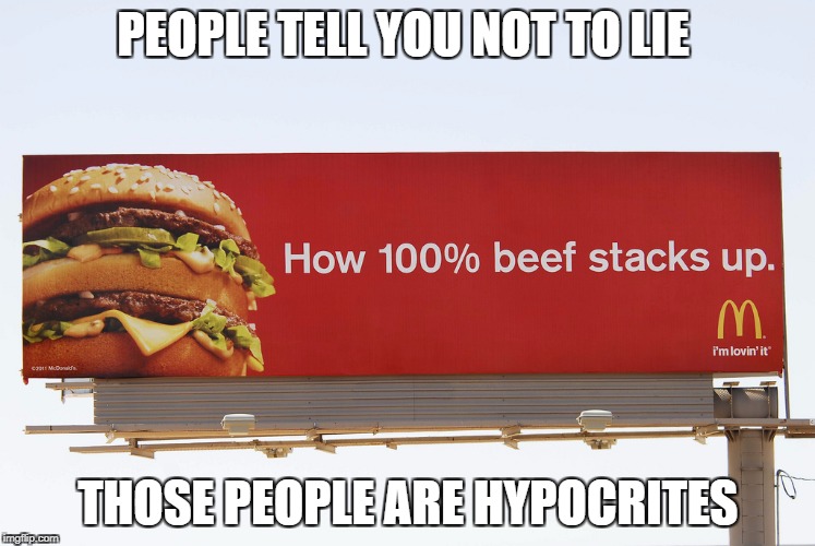 PEOPLE TELL YOU NOT TO LIE; THOSE PEOPLE ARE HYPOCRITES | image tagged in mcdonalds,lies,memes | made w/ Imgflip meme maker