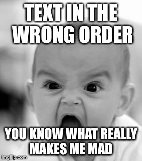 Angry Baby Meme | TEXT IN THE WRONG ORDER; YOU KNOW WHAT REALLY MAKES ME MAD | image tagged in memes,angry baby | made w/ Imgflip meme maker