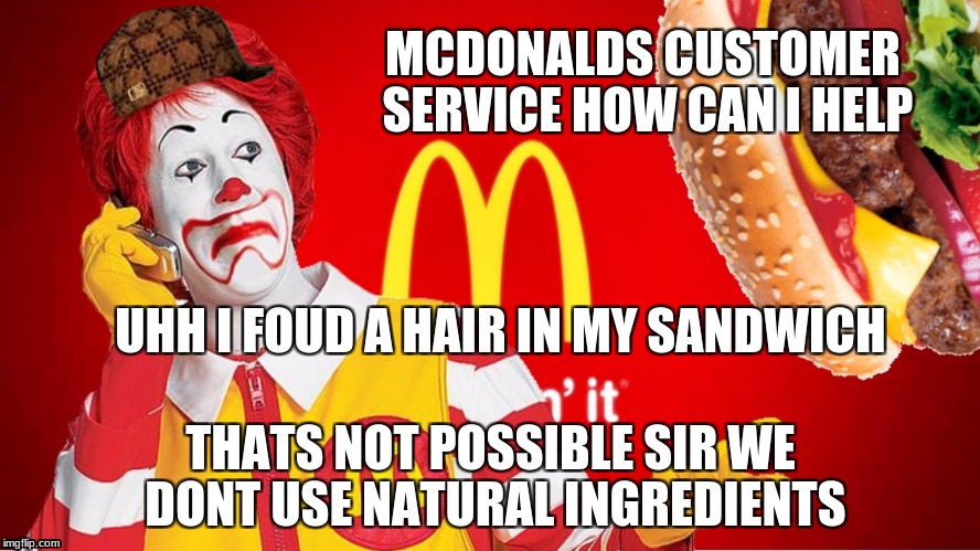 MCDONALDS CUSTOMER SERVICE HOW CAN I HELP; UHH I FOUD A HAIR IN MY SANDWICH; THATS NOT POSSIBLE SIR WE DONT USE NATURAL INGREDIENTS | image tagged in funny,stupid,mcdonalds,bad food,weird | made w/ Imgflip meme maker