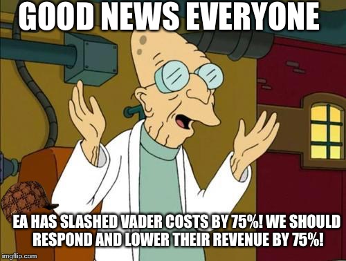 Good News Everyone | GOOD NEWS EVERYONE; EA HAS SLASHED VADER COSTS BY 75%!
WE SHOULD RESPOND AND LOWER THEIR REVENUE BY 75%! | image tagged in good news everyone,scumbag | made w/ Imgflip meme maker