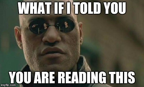 Matrix Morpheus | WHAT IF I TOLD YOU; YOU ARE READING THIS | image tagged in memes,matrix morpheus | made w/ Imgflip meme maker