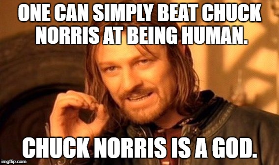 One Does Not Simply Meme | ONE CAN SIMPLY BEAT CHUCK NORRIS AT BEING HUMAN. CHUCK NORRIS IS A GOD. | image tagged in memes,one does not simply | made w/ Imgflip meme maker